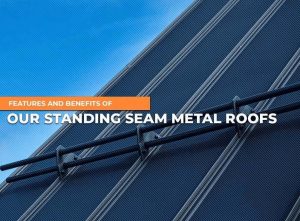 Features and Benefits of Our Standing Seam Metal Roofs