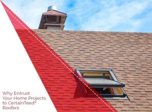 Why Entrust Your Home Projects to CertainTeed® Roofers?